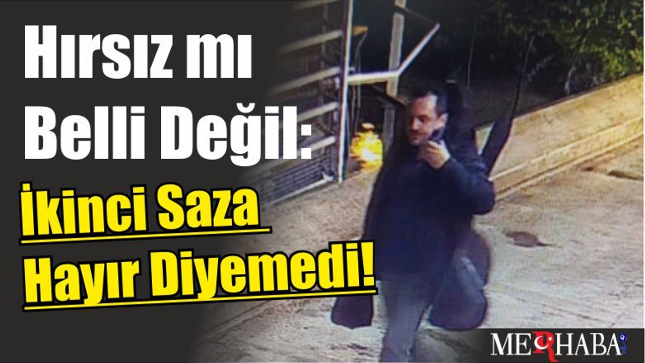 Hırsız mı Belli Değil: İkinci Saza Hayır Diyemedi!