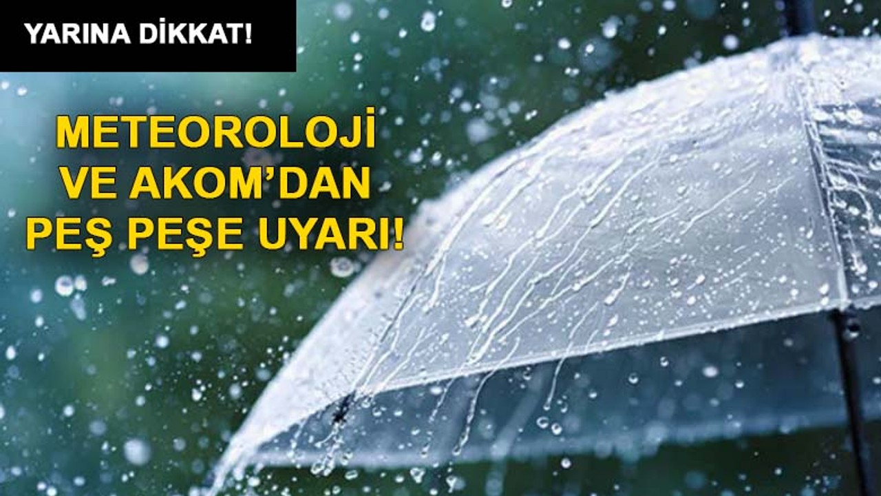 Meteoroloji ve AKOM'dan peş peşe uyarı