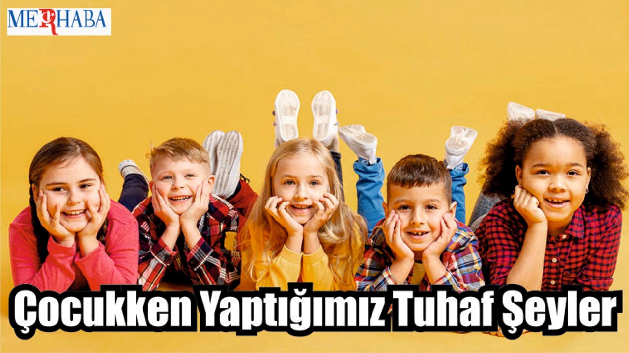 Çocukken Yaptığımız Tuhaf Şeyler