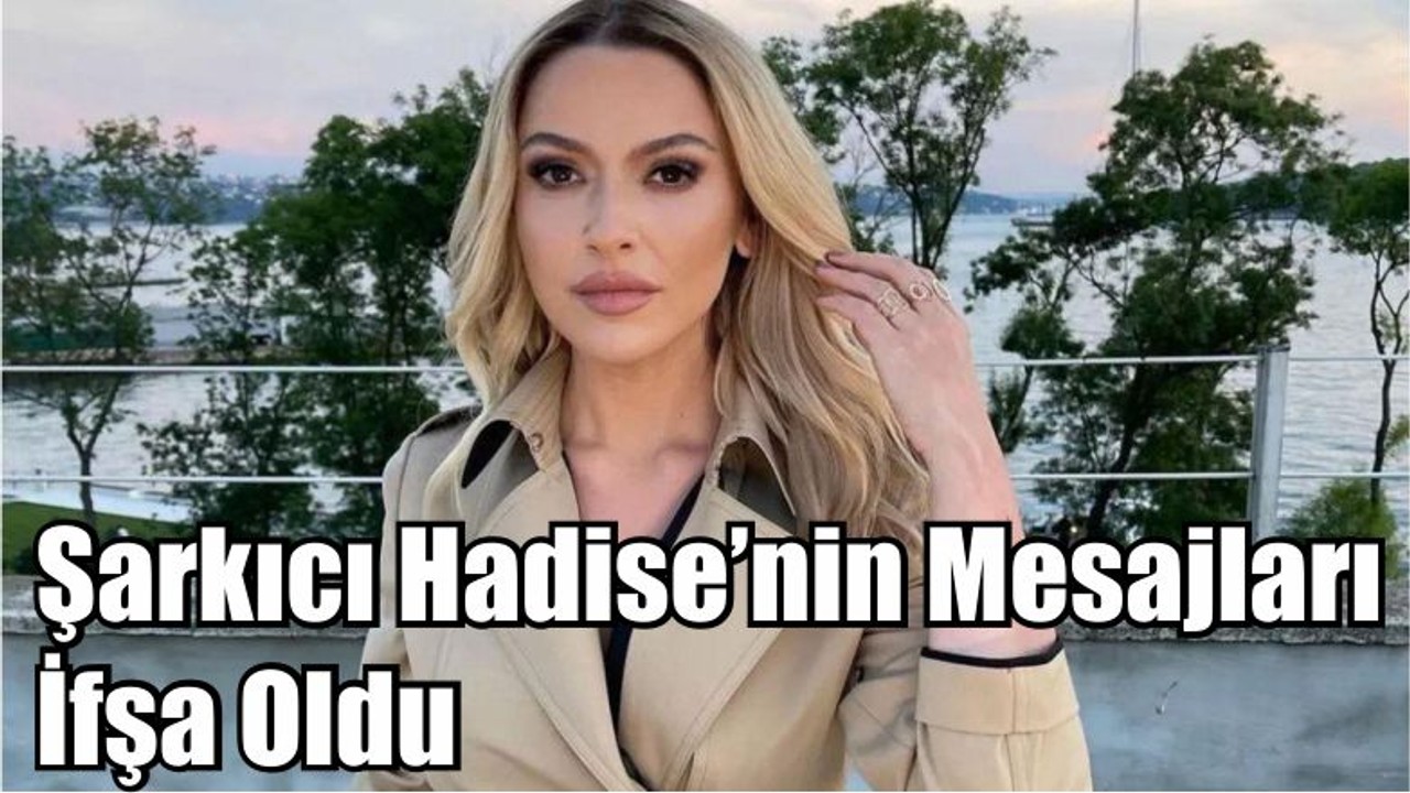 Şarkıcı Hadise’nin Mesajları İfşa Oldu