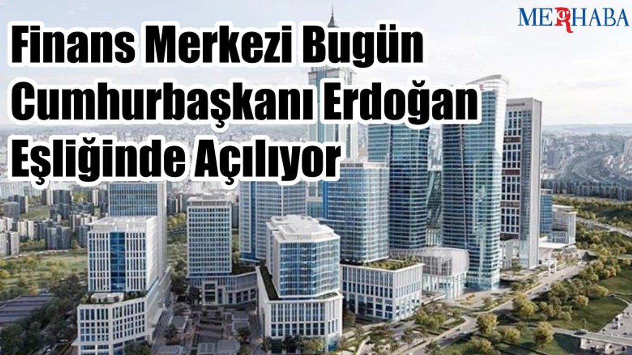 Finans Merkezi Bugün Açılıyor