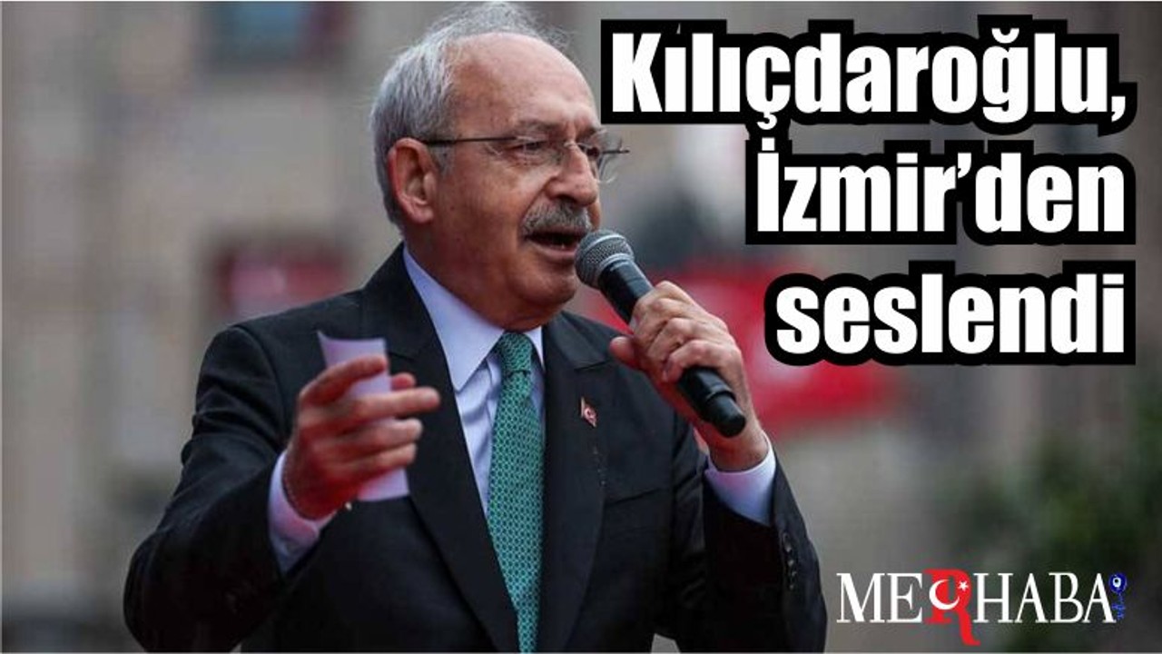 Kılıçdaroğlu, İzmir’den seslendi