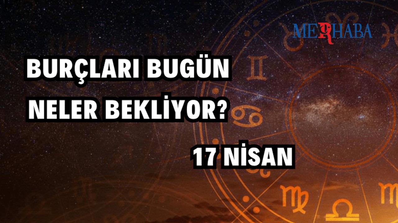 Günlük Burç Yorumları: 17 Nisan