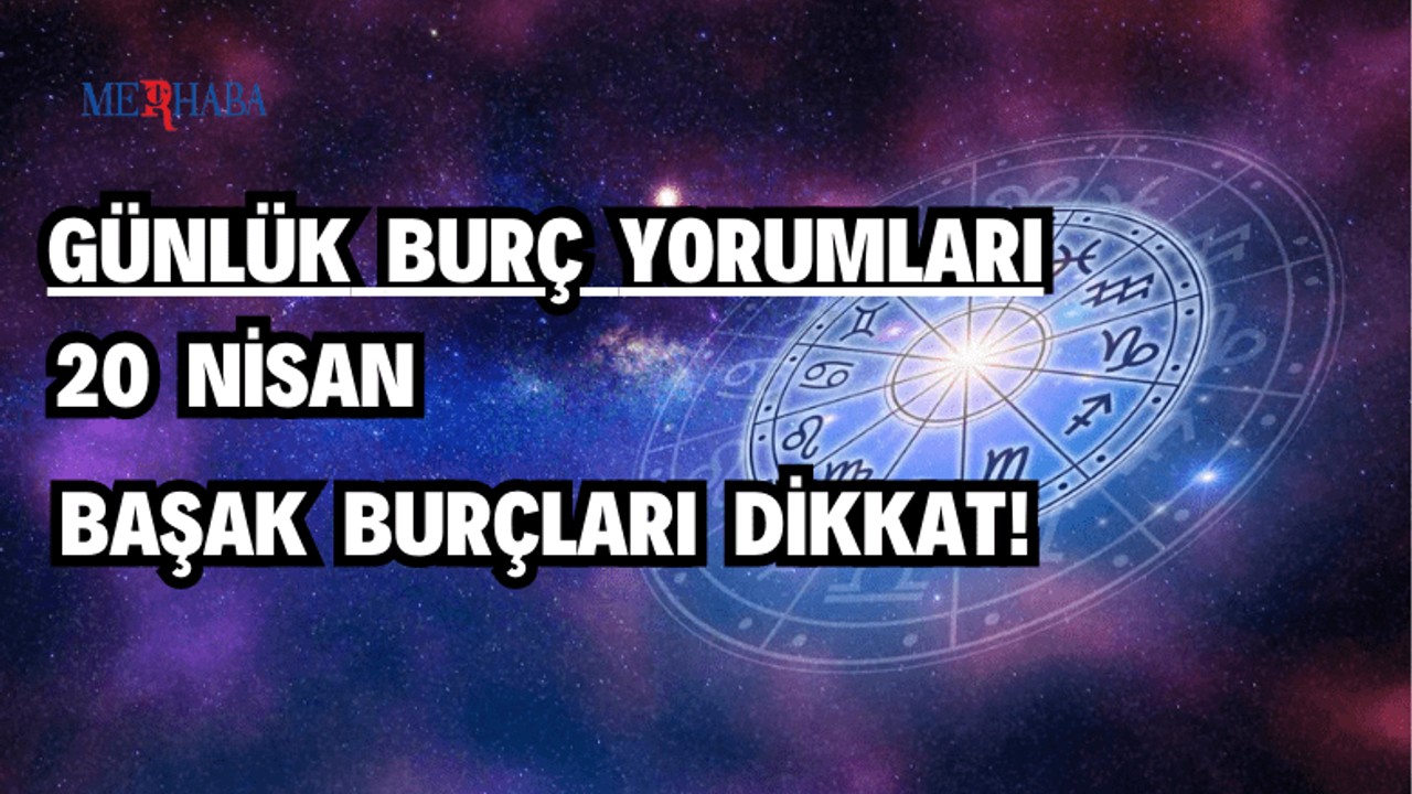 Günlük Burç Yorumları: 20 Nisan