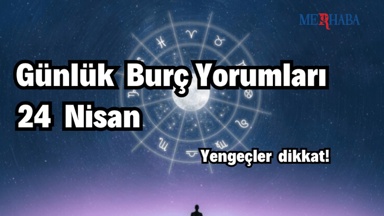 Günlük Burç Yorumları: 24 Nisan