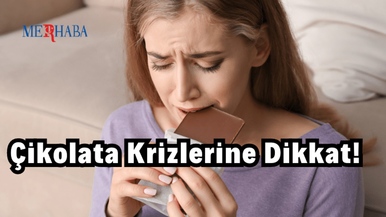 Çikolata Krizlerine Dikkat!