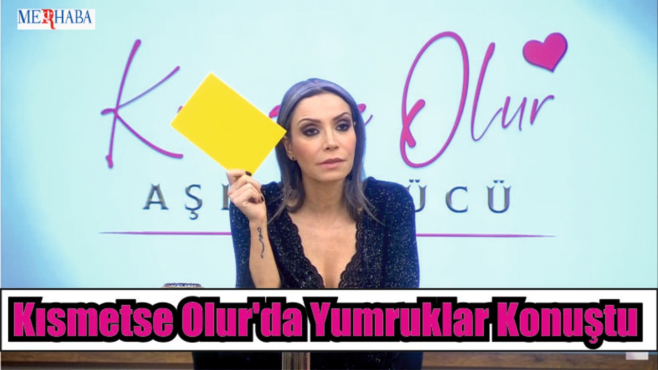 Kısmetse Olur'da Yumruklar Konuştu
