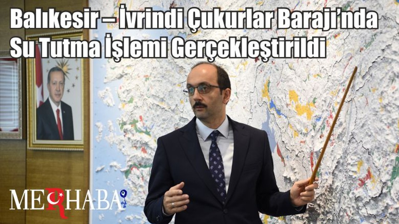 Balıkesir – İvrindi Çukurlar Barajı’nda Su Tutma İşlemi Gerçekleştirildi