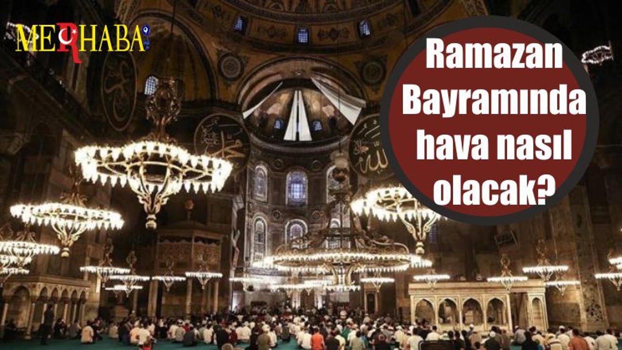 Ramazan Bayramında hava nasıl olacak?