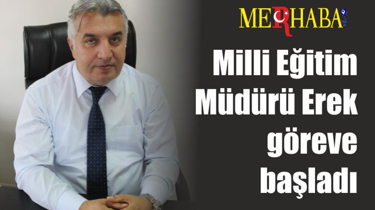 Milli Eğitim Müdürü Erek göreve başladı