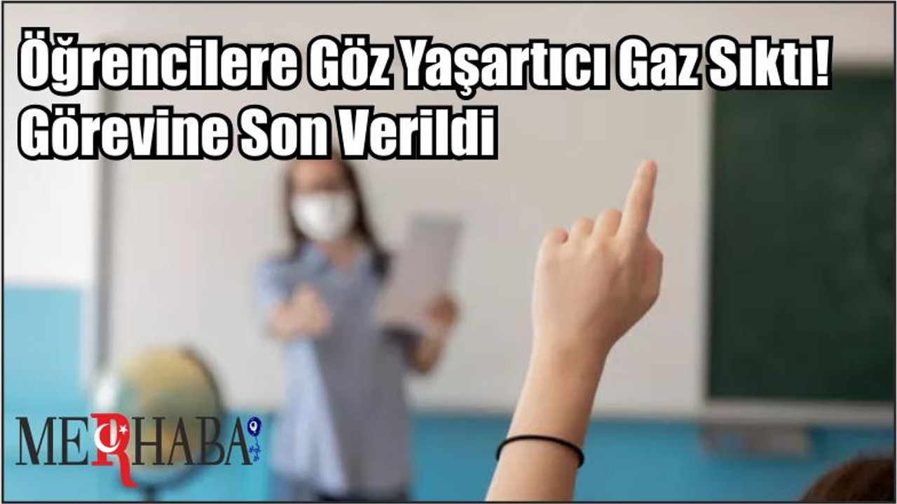 Öğrencilere Göz Yaşartıcı Gaz Sıktı! Görevine Son Verildi