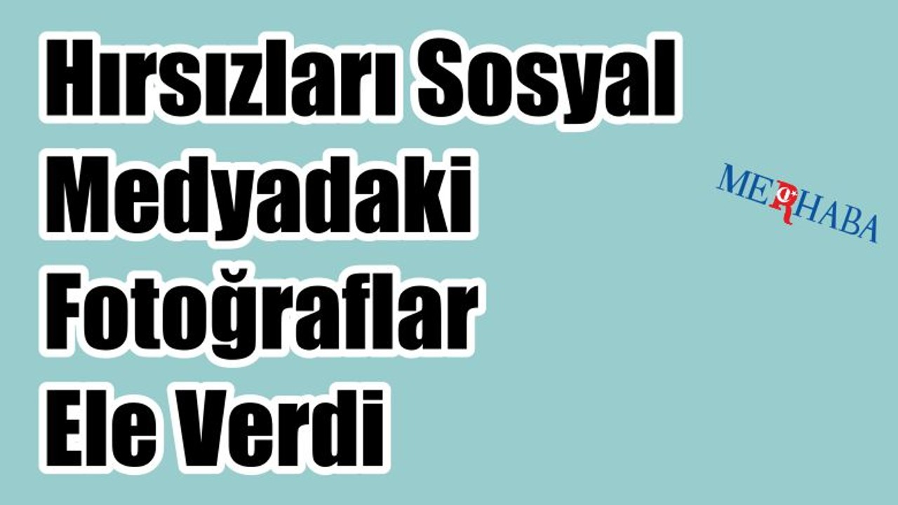 Hırsızların Sosyal Medyadaki Paylaşımları Ele Verdi