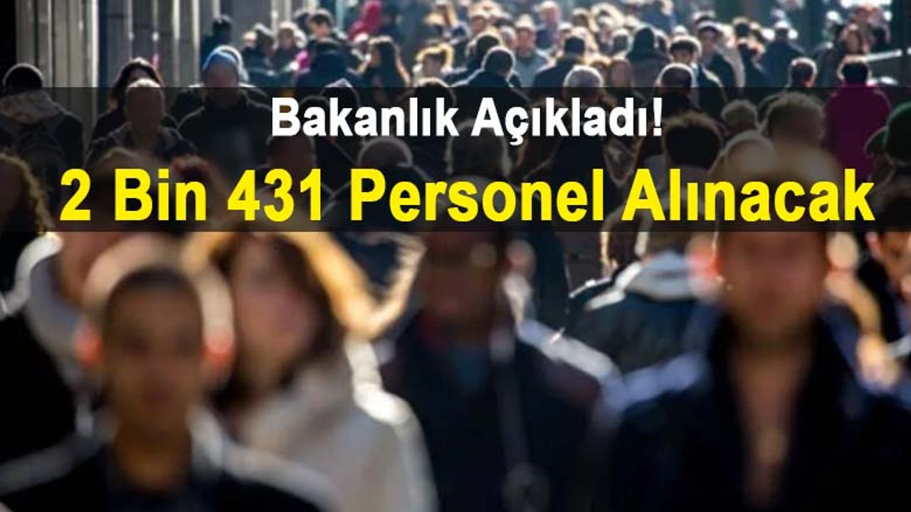 Dikkat! Bakanlık açıkladı: 2 bin 431 personel alacak
