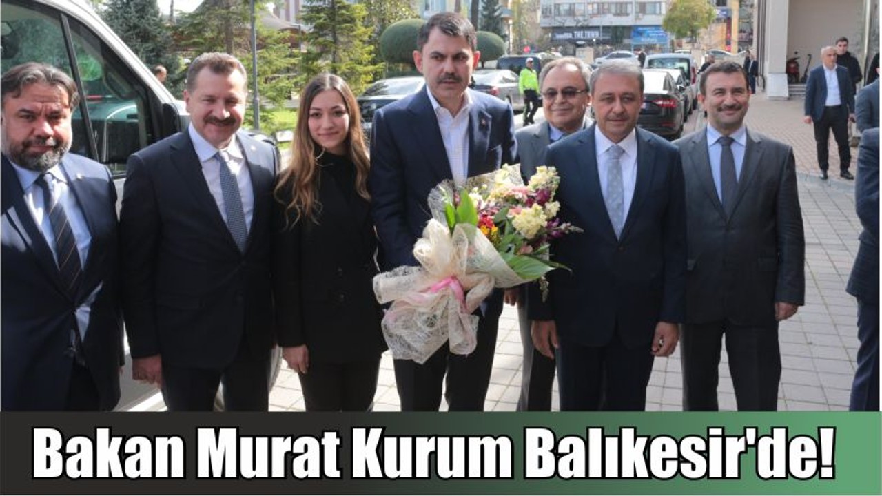 Son Dakika: Bakan Murat Kurum Balıkesir'de!