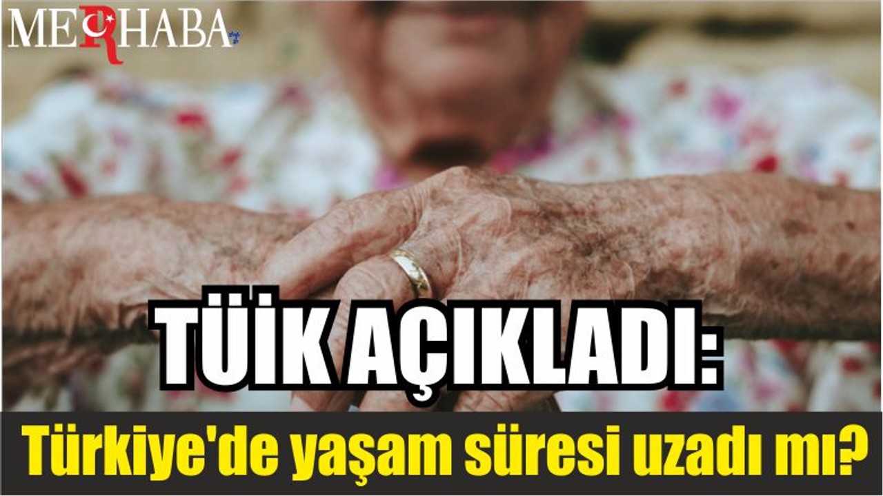 TÜİK AÇIKLADI: Türkiye'de yaşam süresi uzadı mı?