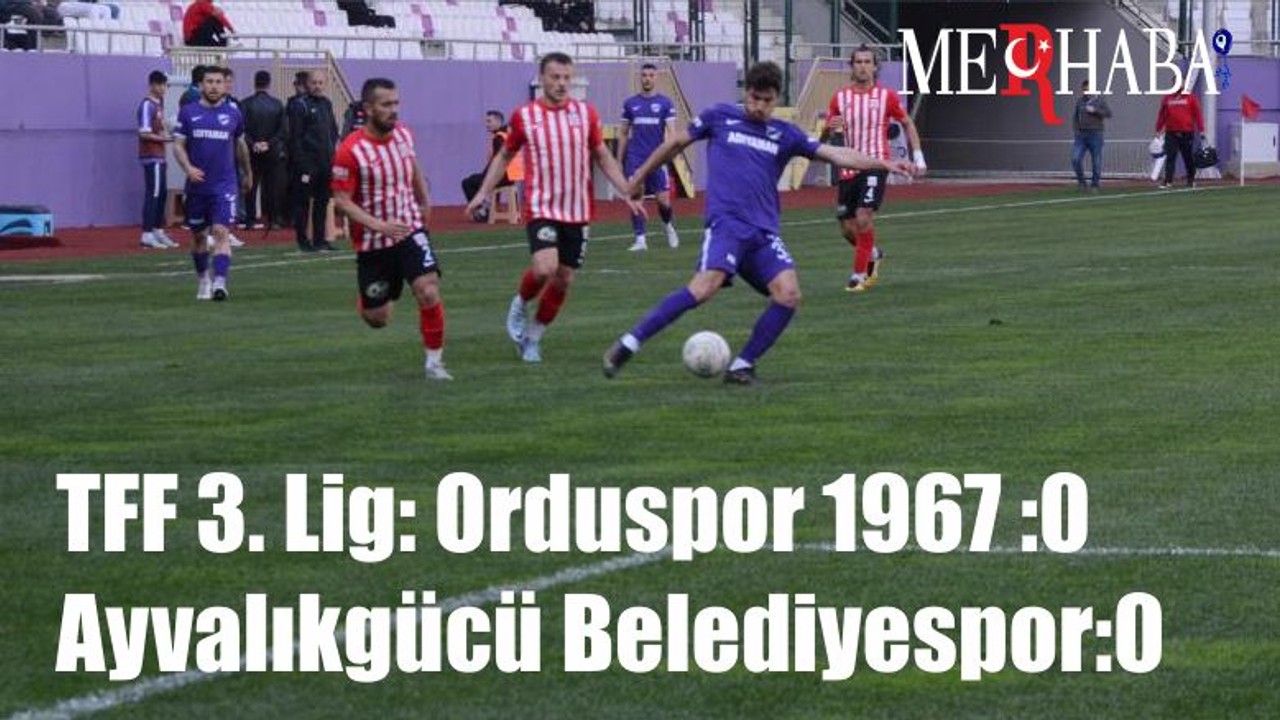 TFF 3. Lig: Orduspor 1967 : 0 - Ayvalıkgücü Belediyespor:0