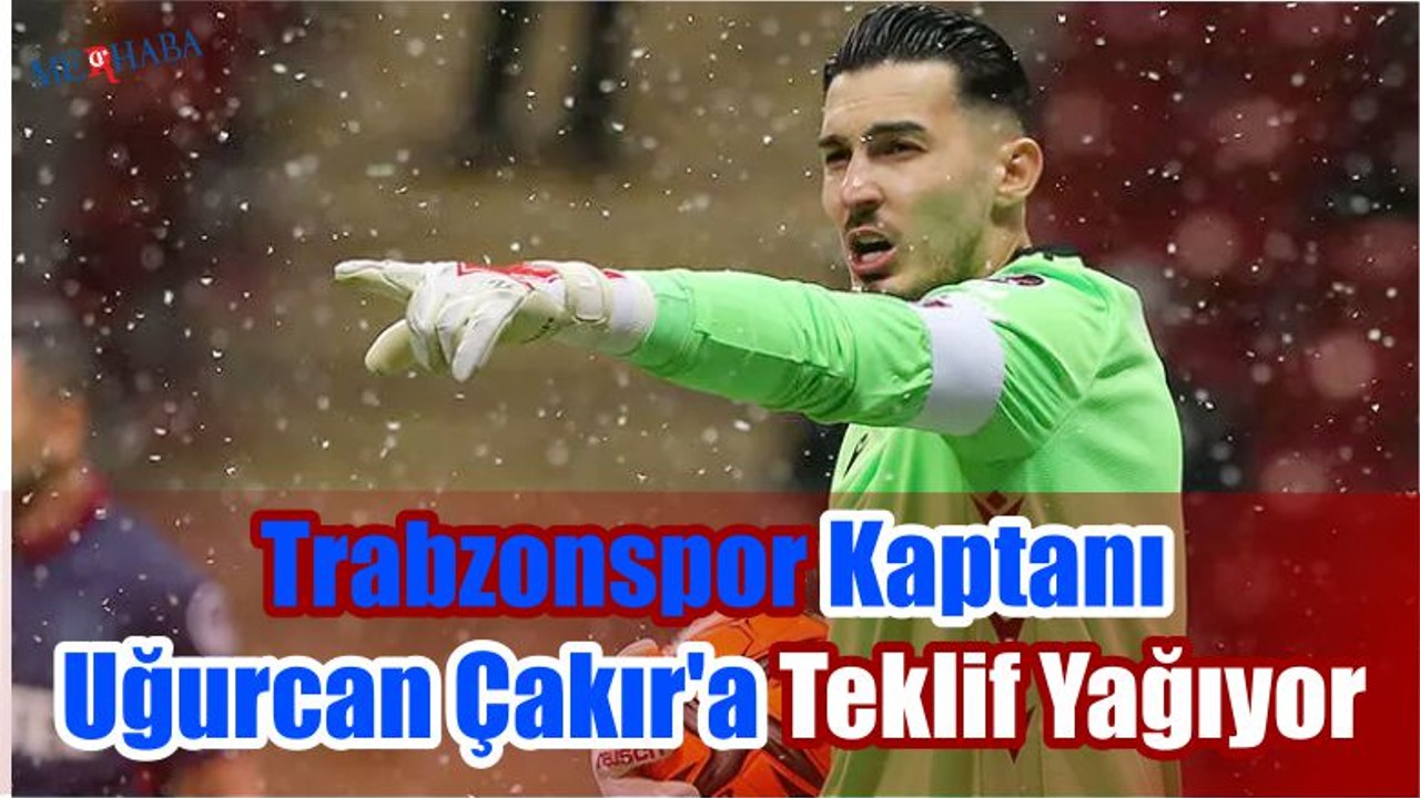 Uğurcan Çakır'a Teklif Yağıyor