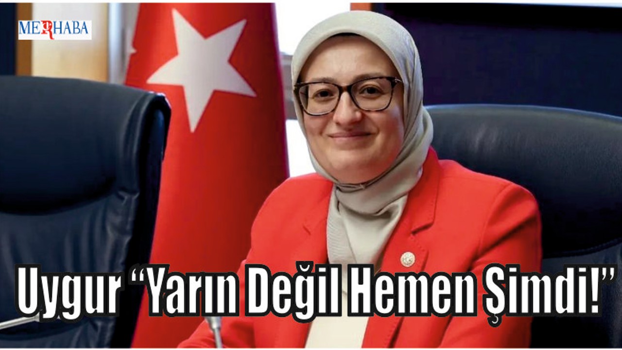 Uygur “Yarın Değil Hemen Şimdi!”