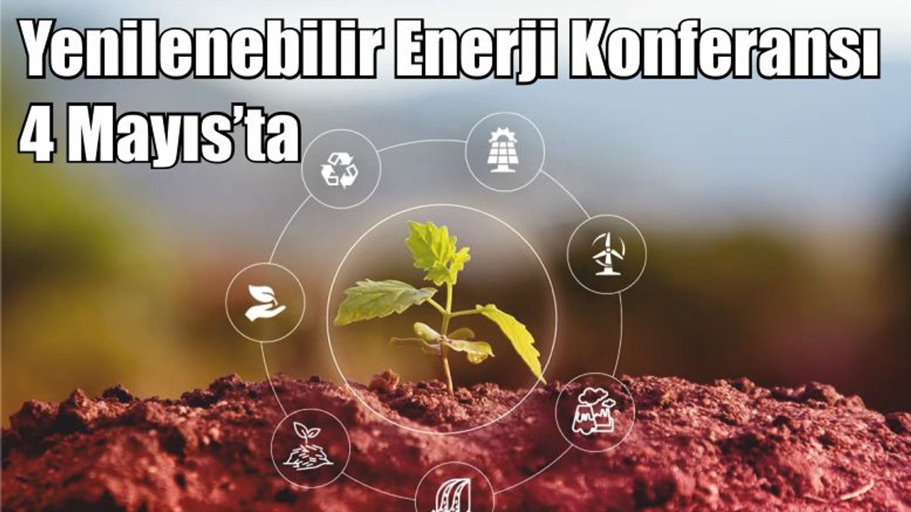 Yenilenebilir Enerji Konferansı 4 Mayıs’ta
