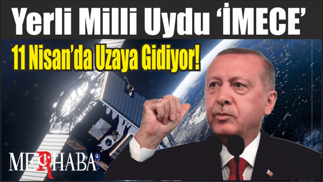 Yerli Milli Uydu ‘İMECE’ 11 Nisan’da Uzaya Gidiyor!