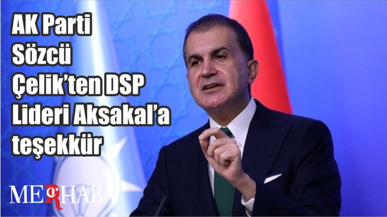 AK Parti Sözcü Çelik’ten DSP Lideri Aksakal’a teşekkür