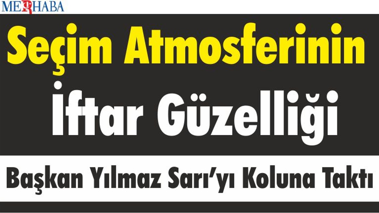 Seçim Atmosferinin İftar Güzelliği