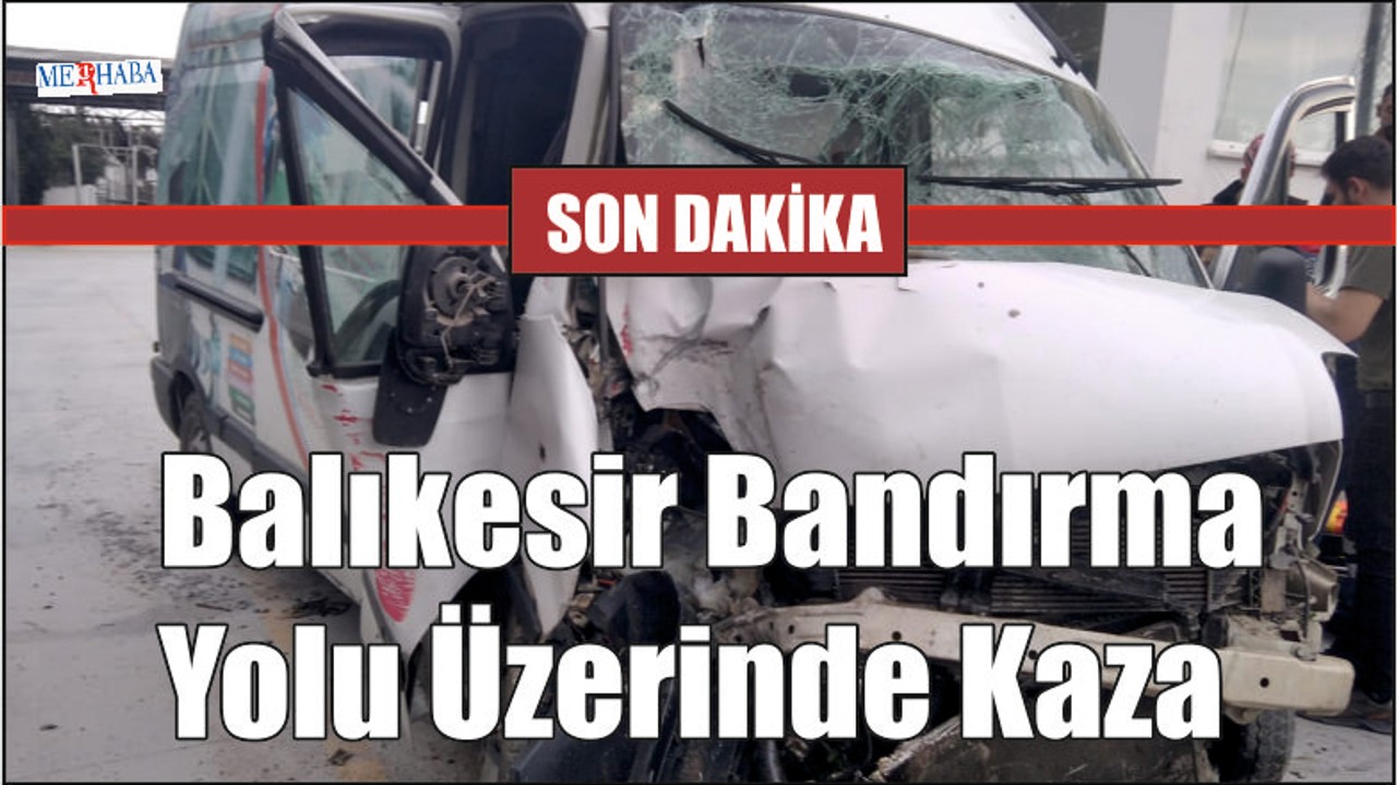Balıkesir Bandırma Yolu Üzerinde Kaza