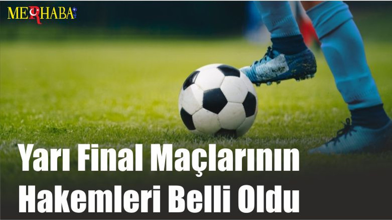 Yarı Final Maçlarının Hakemleri Belli Oldu
