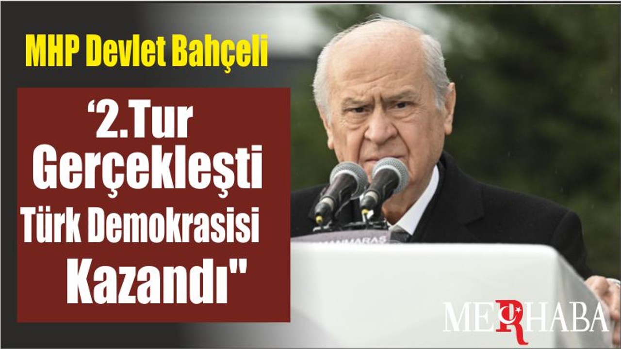 MHP Devlet Bahçeli '2.Tur Gerçekleşti Türk Demokrasisi Kazandı''