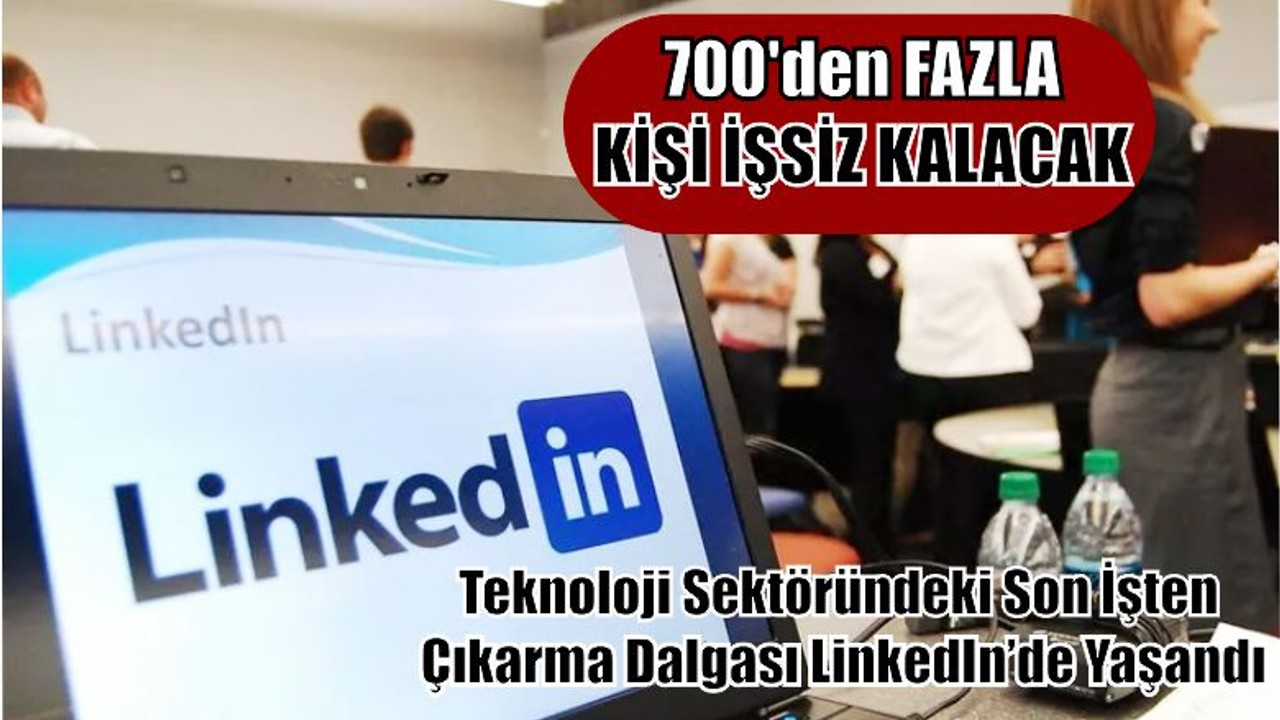 Teknoloji Sektöründeki Son İşten Çıkarma Dalgası LinkedIn’de Yaşandı