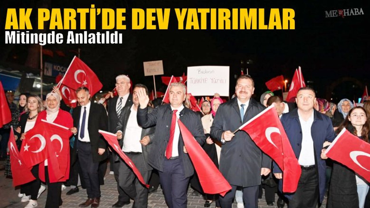 AK Parti’de Dev Yatırımlar Mitingde Anlatıldı