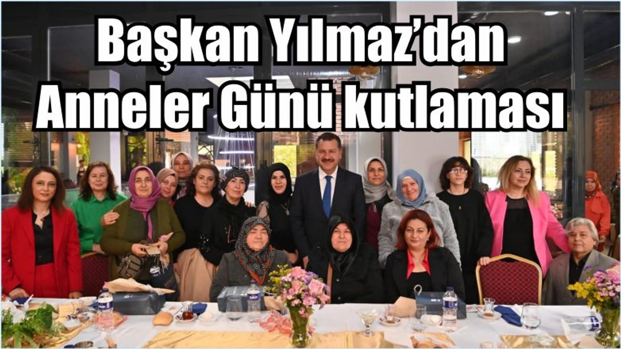 Başkan Yılmaz’dan Anneler Günü kutlaması