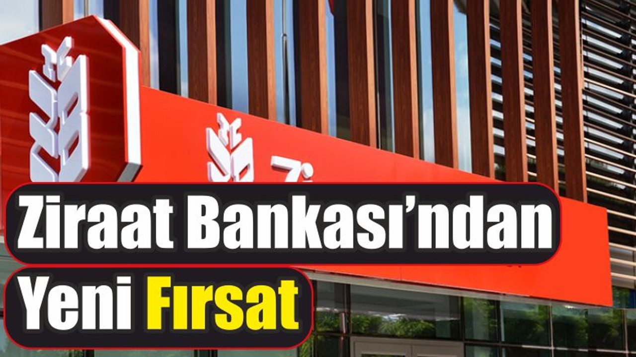 Ziraat Bankası’ndan Yeni Fırsat