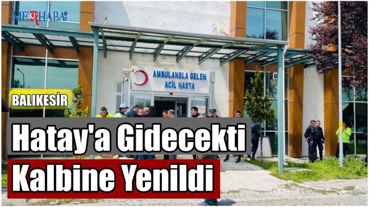 Hatay'a Gidecekti Kalbine Yenildi