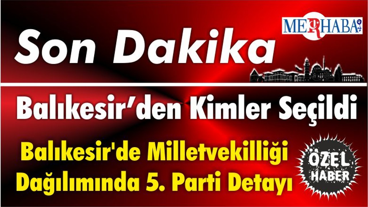 Balıkesir'de Milletvekilliği Dağılımında 5. Parti Detayı