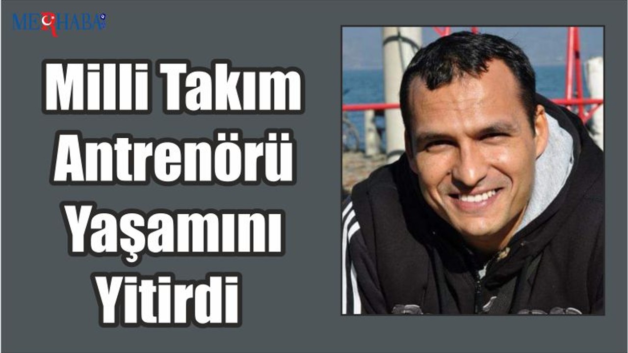 Milli Takım Antrenörü Yaşamını Yitirdi