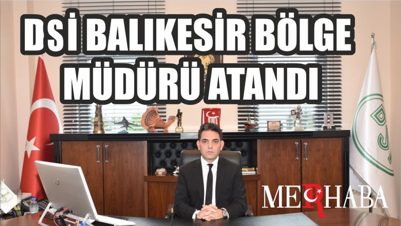 DSİ Balıkesir Bölge Müdürü Atandı