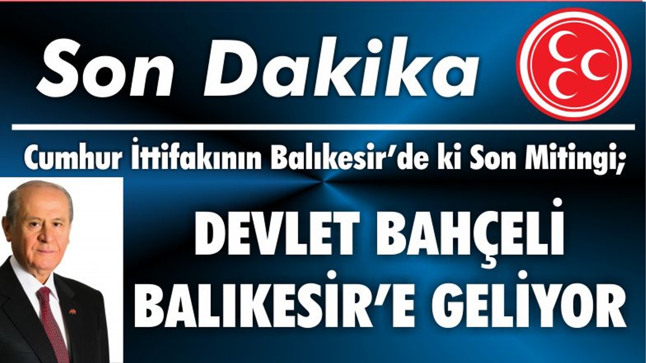DEVLET BAHÇELİ BALIKESİR’E GELİYOR