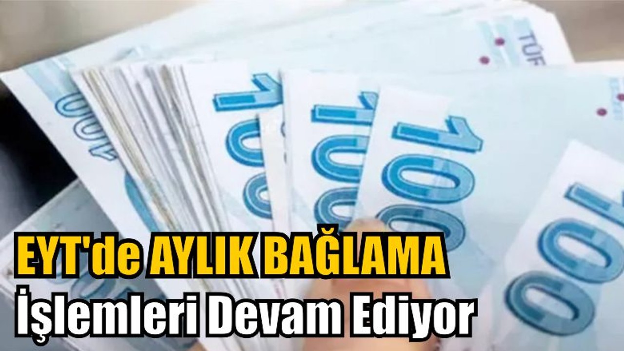 EYT'de Aylık Bağlama İşlemleri Devam Ediyor