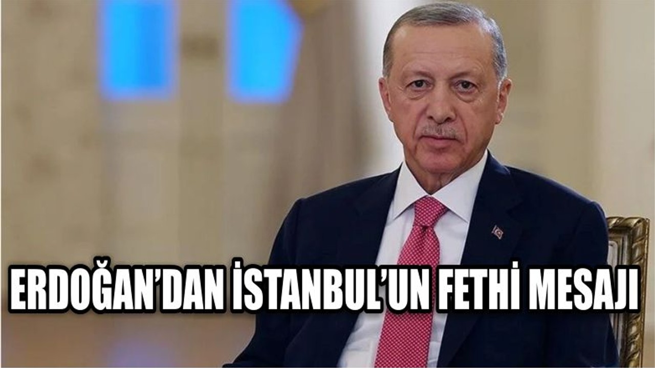 Erdoğan'dan İstanbul'un Fethi Mesajı