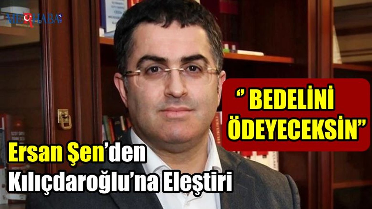 Ersan Şen’den Kılıçdaroğlu’na Eleştiri
