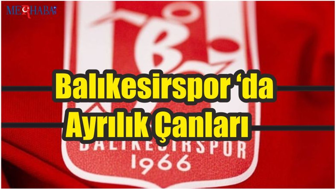 Balıkesirspor ‘da Ayrılık Çanları