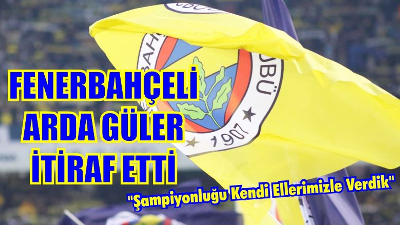 Arda Güler İtiraf Etti
