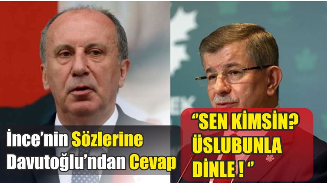 İnce ’ nin Sözlerine Davutoğlu’ndan Cevap