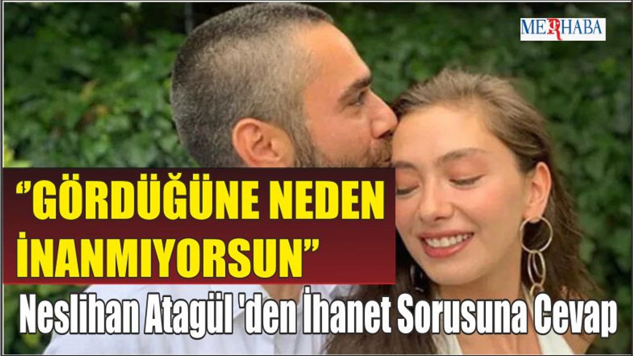Neslihan Atagül 'den İhanet Sorusuna Cevap