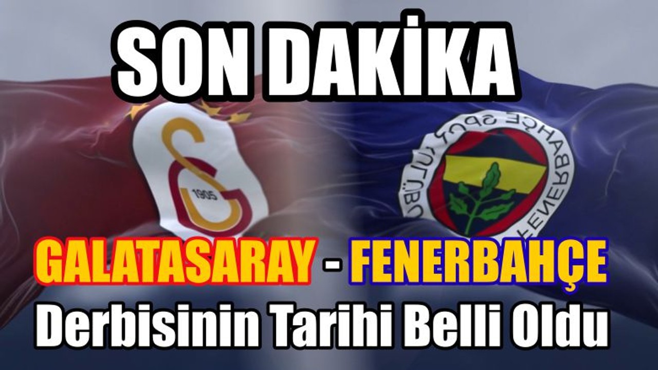 Galatasaray - Fenerbahçe Derbisinin Tarihi Belli Oldu