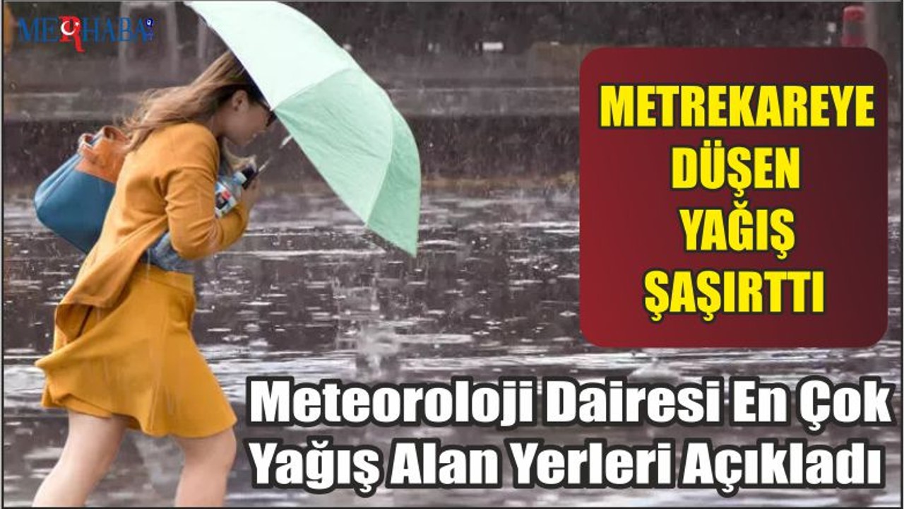 Meteoroloji Dairesi En Çok Yağış Alan Yerleri Açıkladı