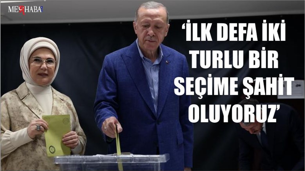 Cumhurbaşkanı Erdoğan: İlk defa iki turlu bir seçime şahit oluyoruz