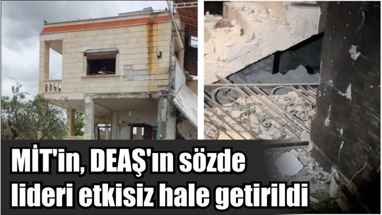 MİT'in, DEAŞ'ın sözde lideri etkisiz hale getirildi