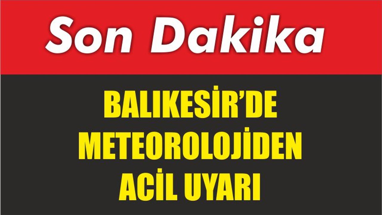 Meteorolojiden Acil Uyarı